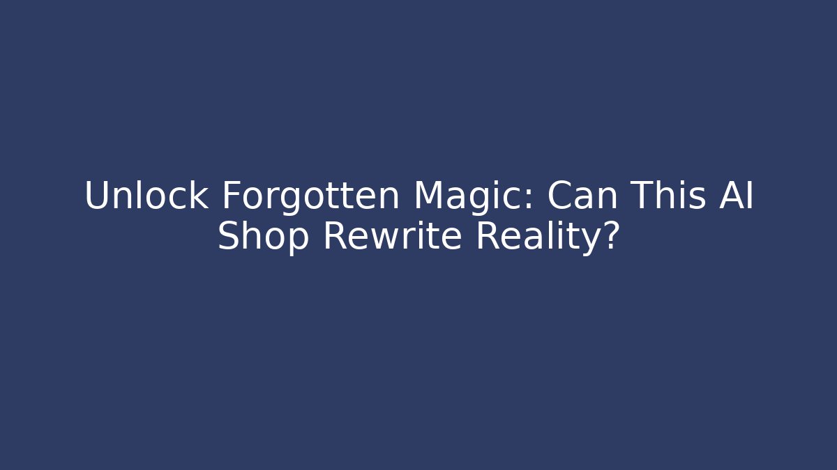 Unlock Forgotten Magic: Can This AI Shop Rewrite Reality? - Vintage E-Juice