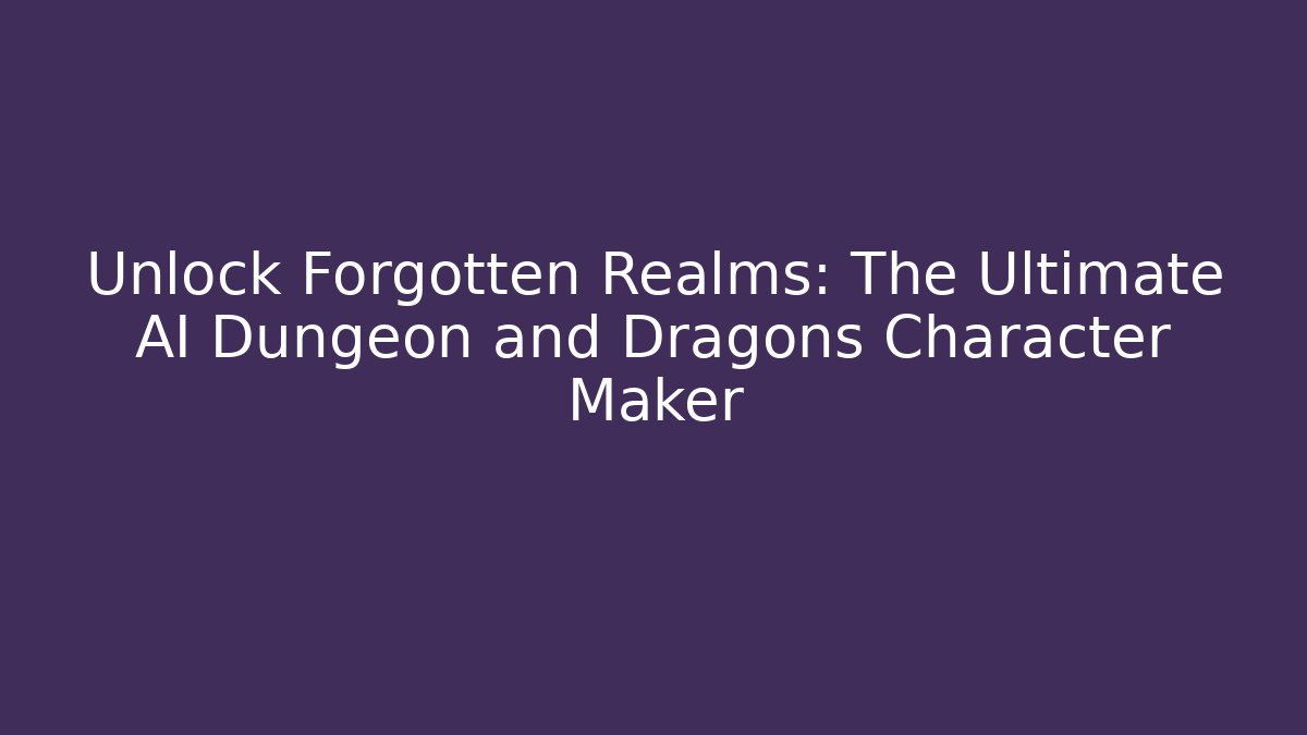 Unlock Forgotten Realms: The Ultimate AI Dungeon and Dragons Character Maker
