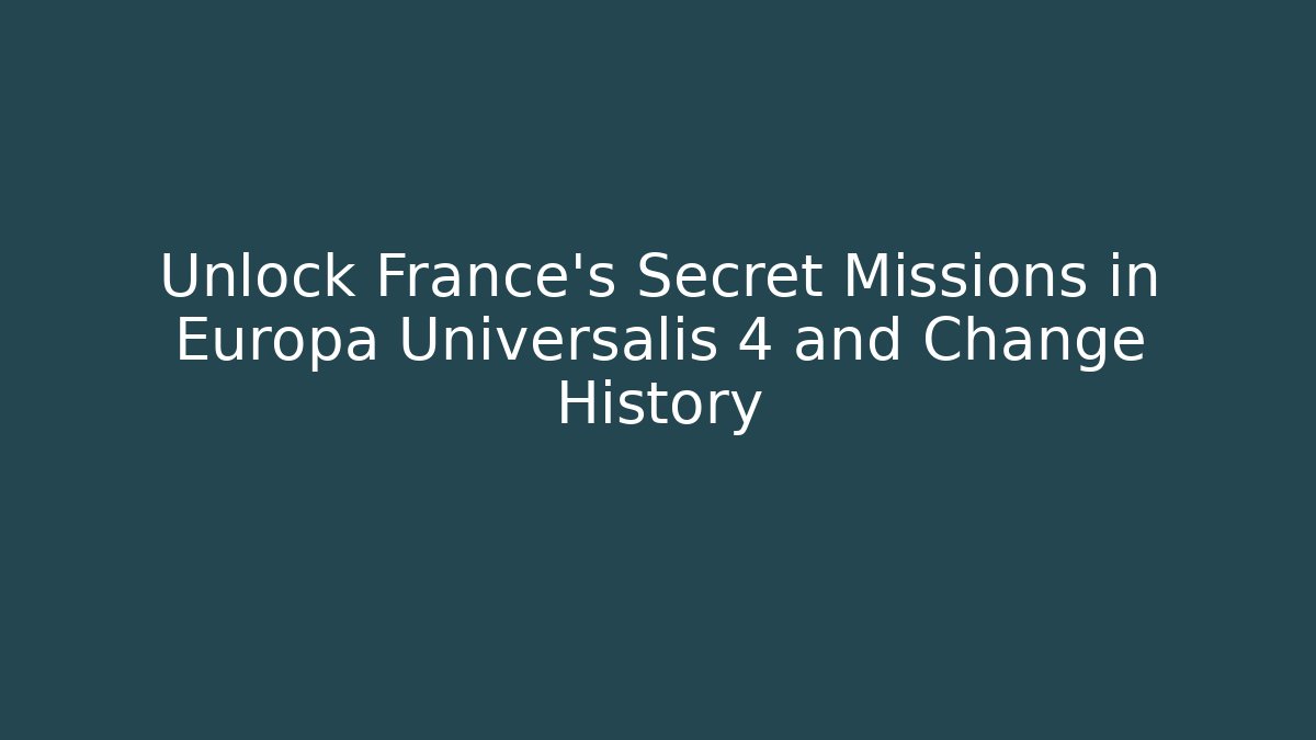 Unlock France's Secret Missions in Europa Universalis 4 and Change History