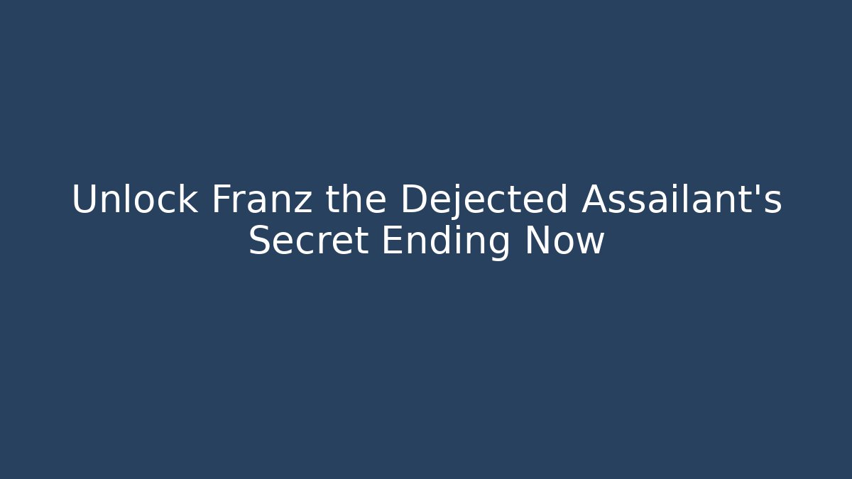 Unlock Franz the Dejected Assailant's Secret Ending Now