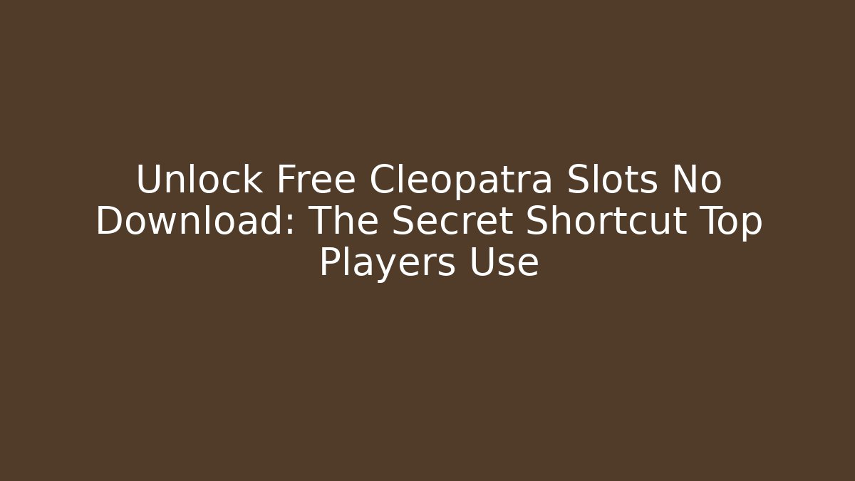 Unlock Free Cleopatra Slots No Download: The Secret Shortcut Top Players Use