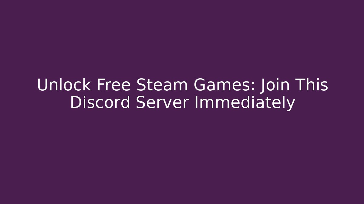 Unlock Free Steam Games: Join This Discord Server Immediately