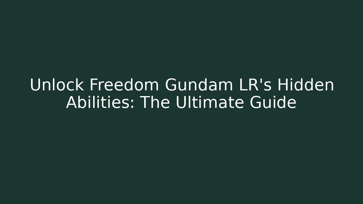 Unlock Freedom Gundam LR's Hidden Abilities: The Ultimate Guide