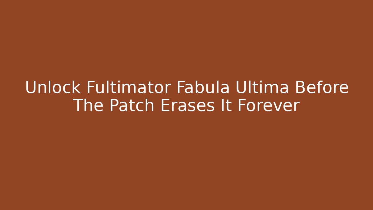 Unlock Fultimator Fabula Ultima Before The Patch Erases It Forever - Vintage E-Juice