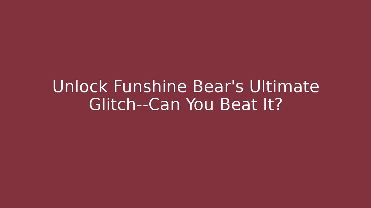 Unlock Funshine Bear’s Ultimate Glitch—Can You Beat It?