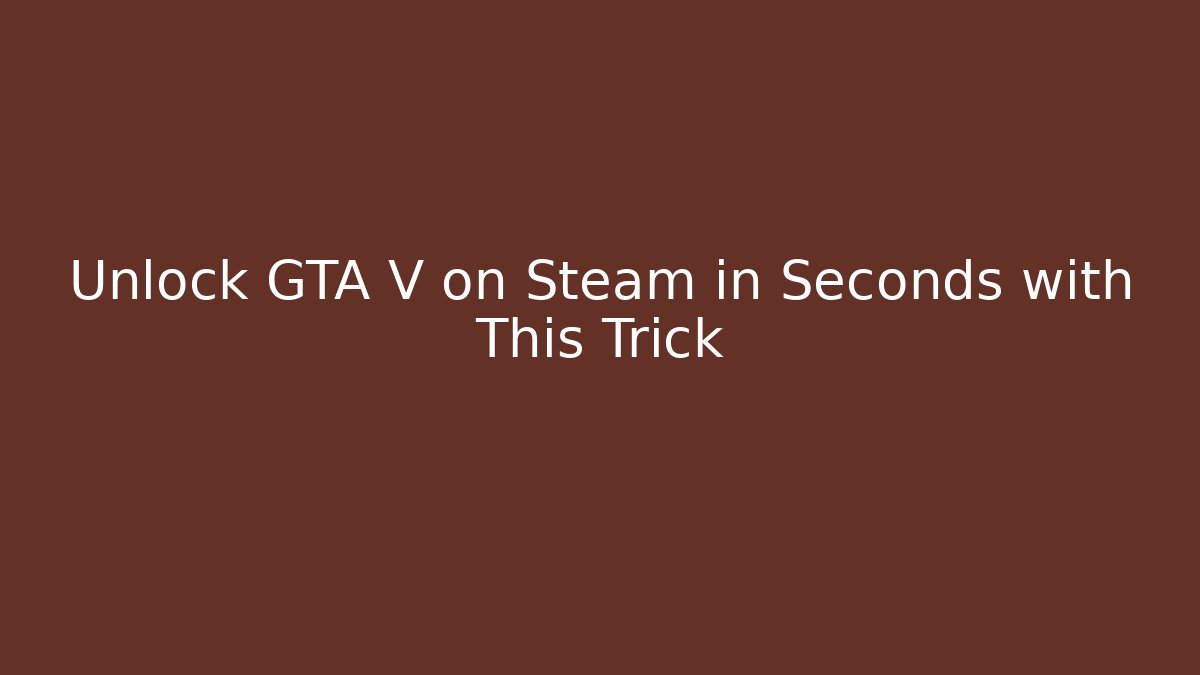 Unlock GTA V on Steam in Seconds with This Trick