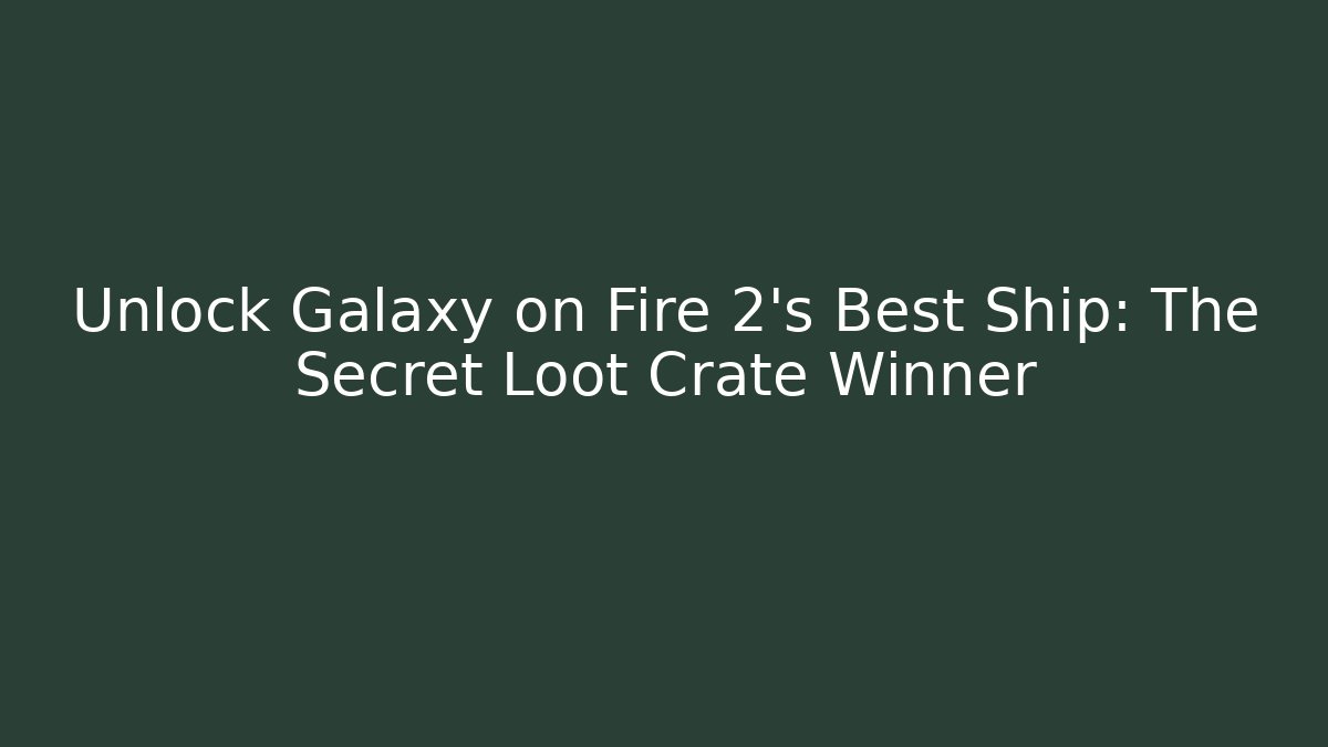 Unlock Galaxy on Fire 2's Best Ship: The Secret Loot Crate Winner