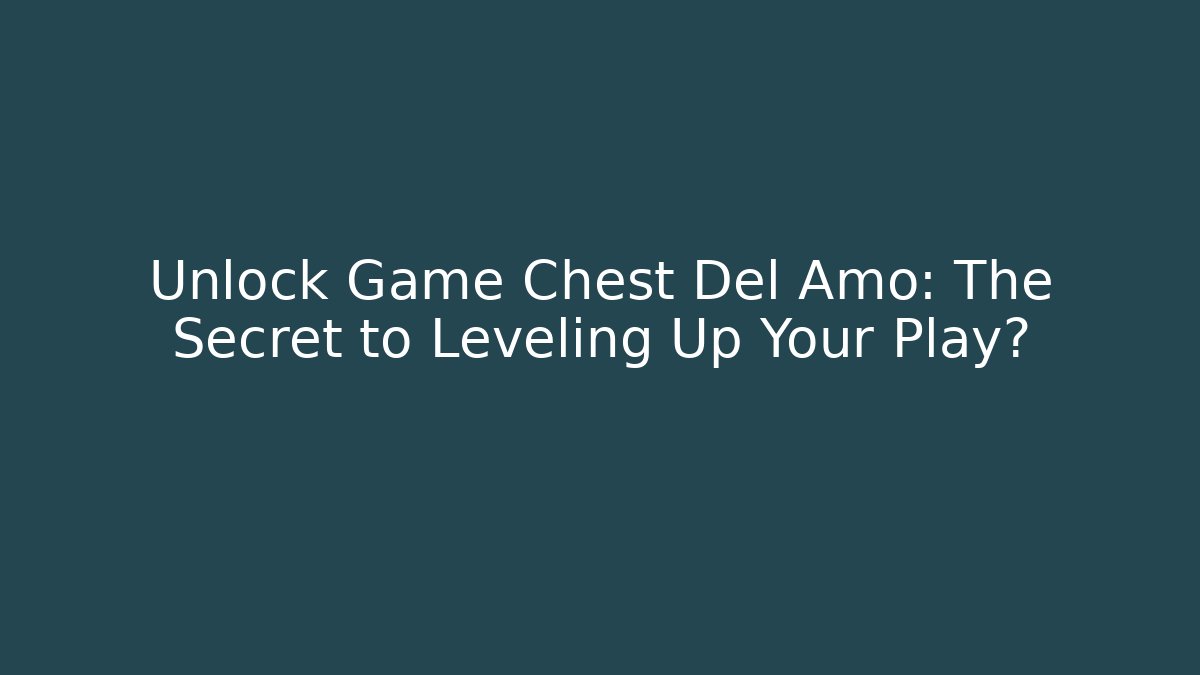 Unlock Game Chest Del Amo: The Secret to Leveling Up Your Play?