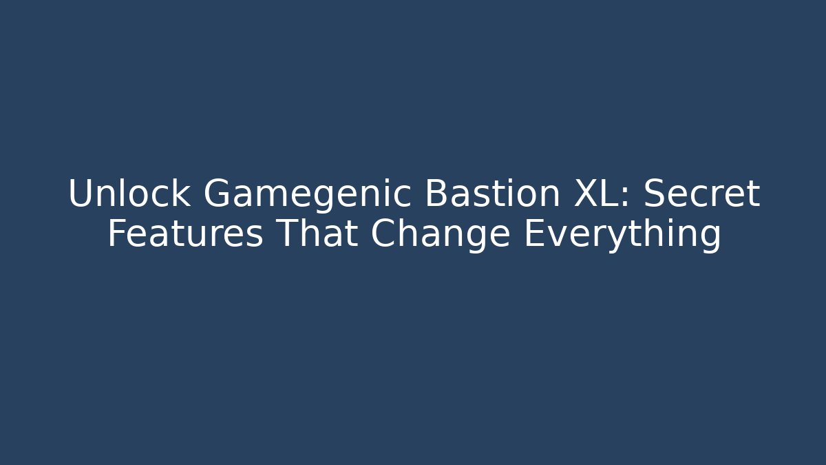 Unlock Gamegenic Bastion XL: Secret Features That Change Everything
