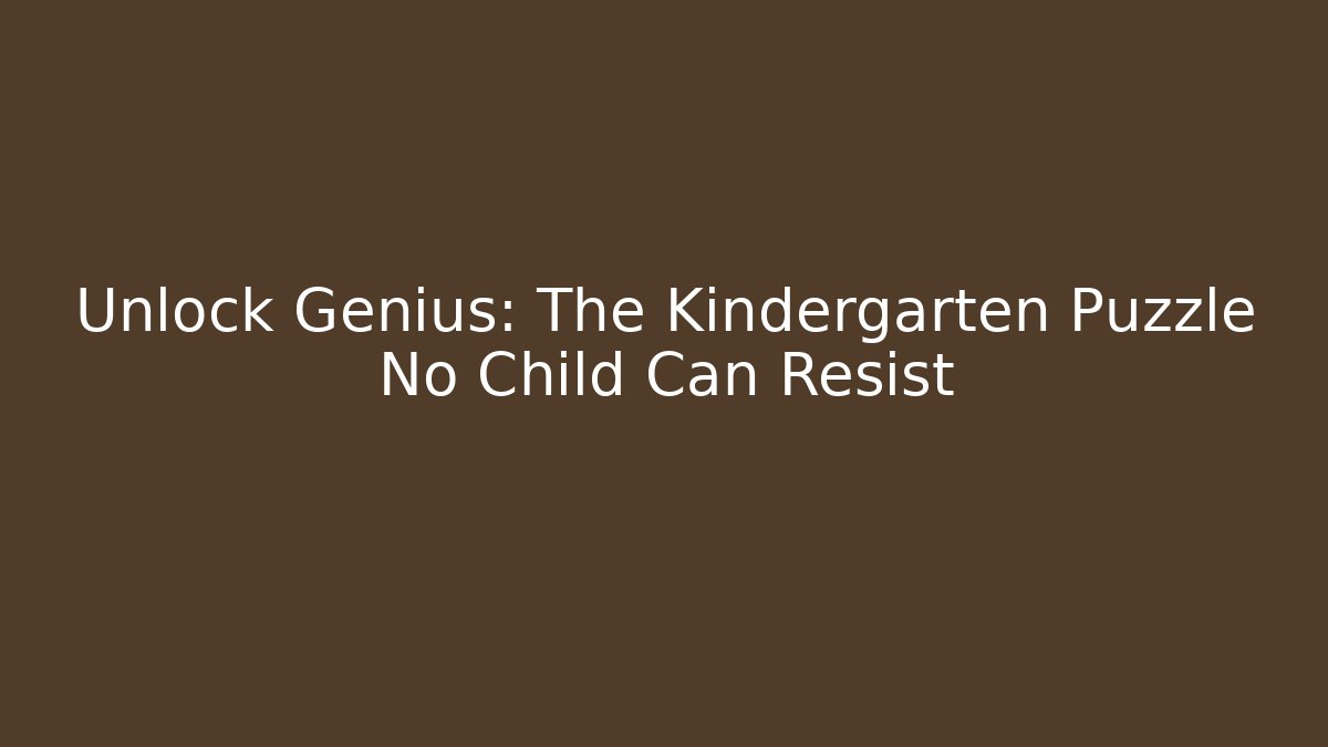 Unlock Genius: The Kindergarten Puzzle No Child Can Resist