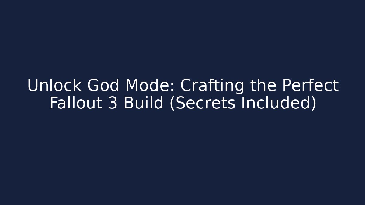 Unlock God Mode: Crafting the Perfect Fallout 3 Build (Secrets Included)