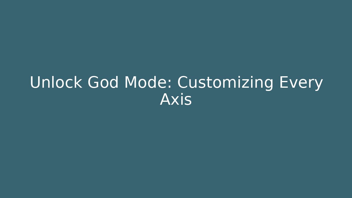 Unlock God Mode: Customizing Every Axis