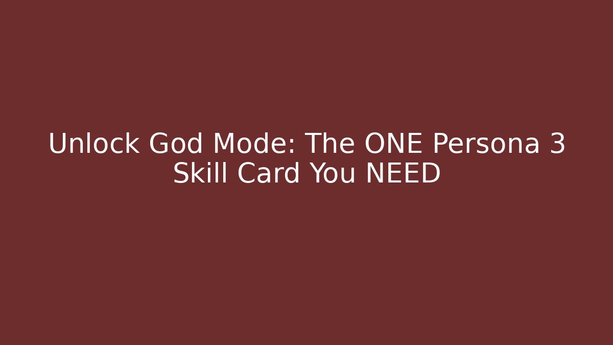 Unlock God Mode: The ONE Persona 3 Skill Card You NEED