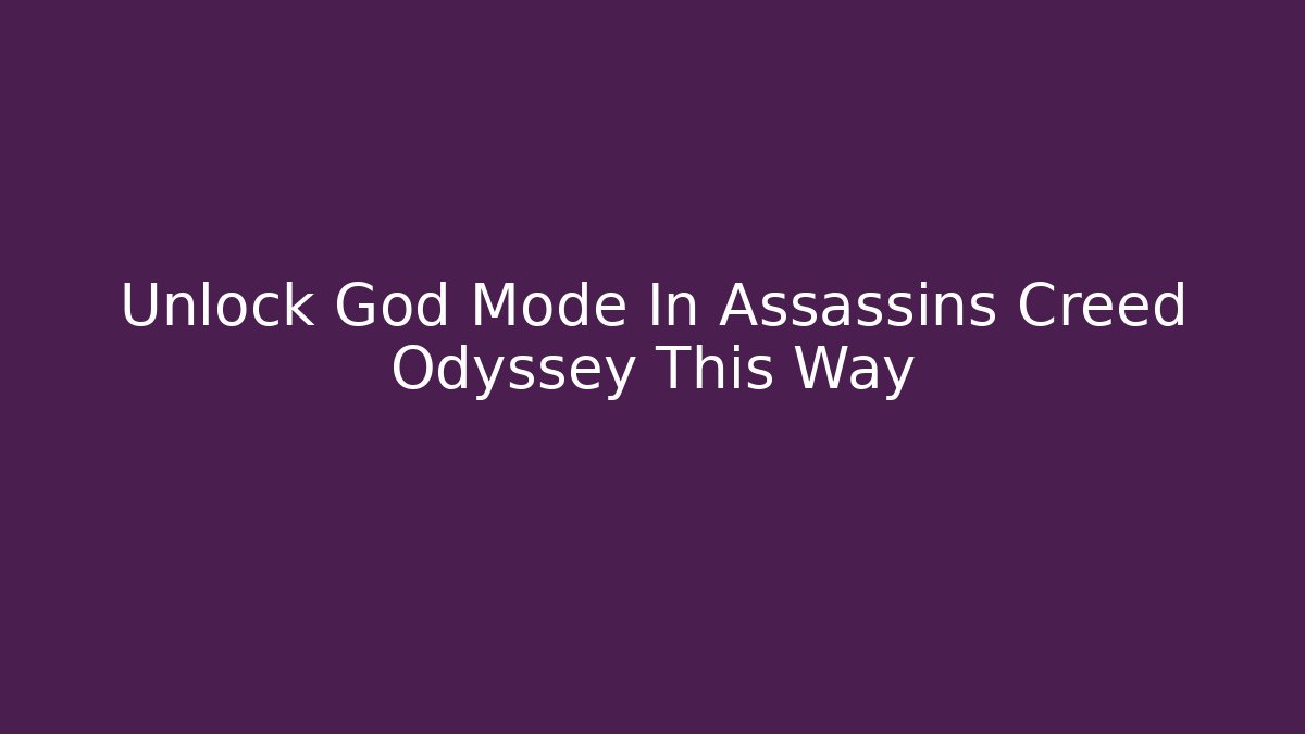 Unlock God Mode In Assassins Creed Odyssey This Way