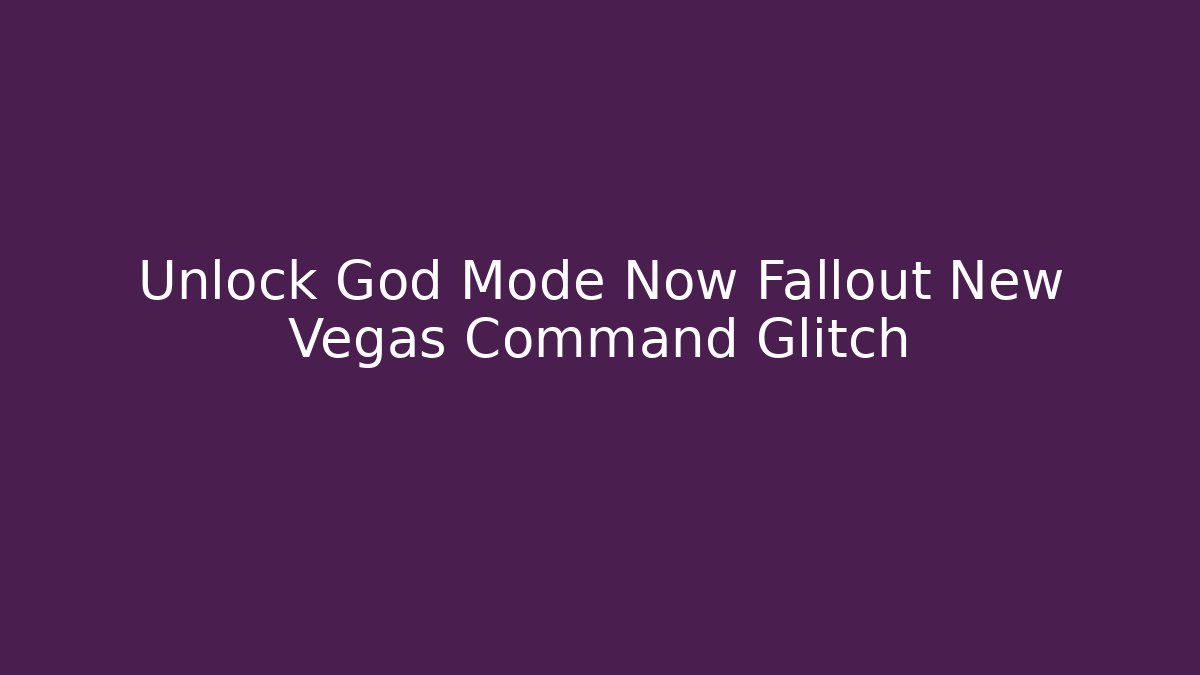 Unlock God Mode Now Fallout New Vegas Command Glitch