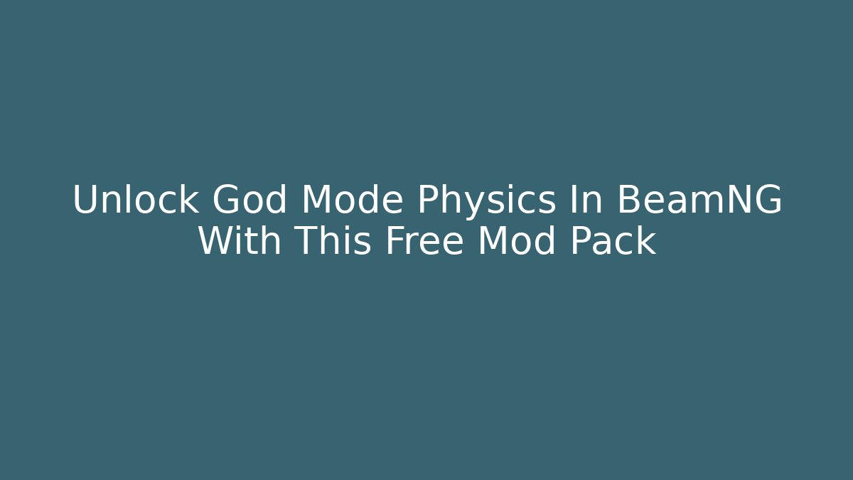 Unlock God Mode Physics In BeamNG With This Free Mod Pack
