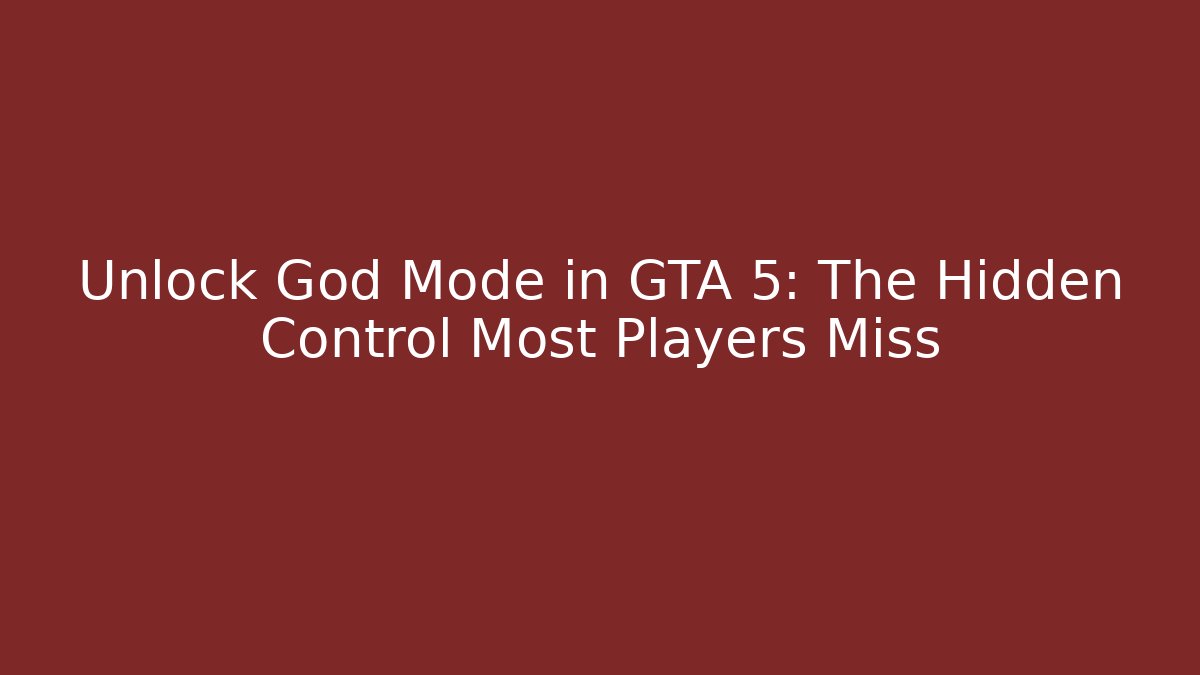 Unlock God Mode in GTA 5: The Hidden Control Most Players Miss