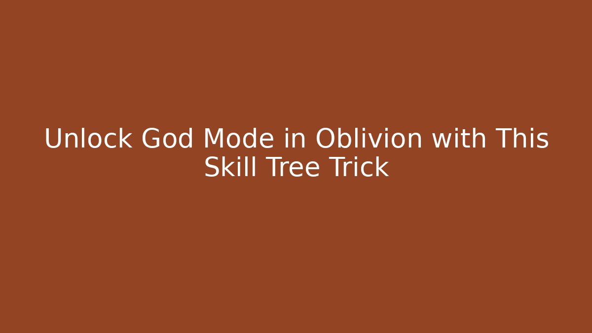 Unlock God Mode in Oblivion with This Skill Tree Trick