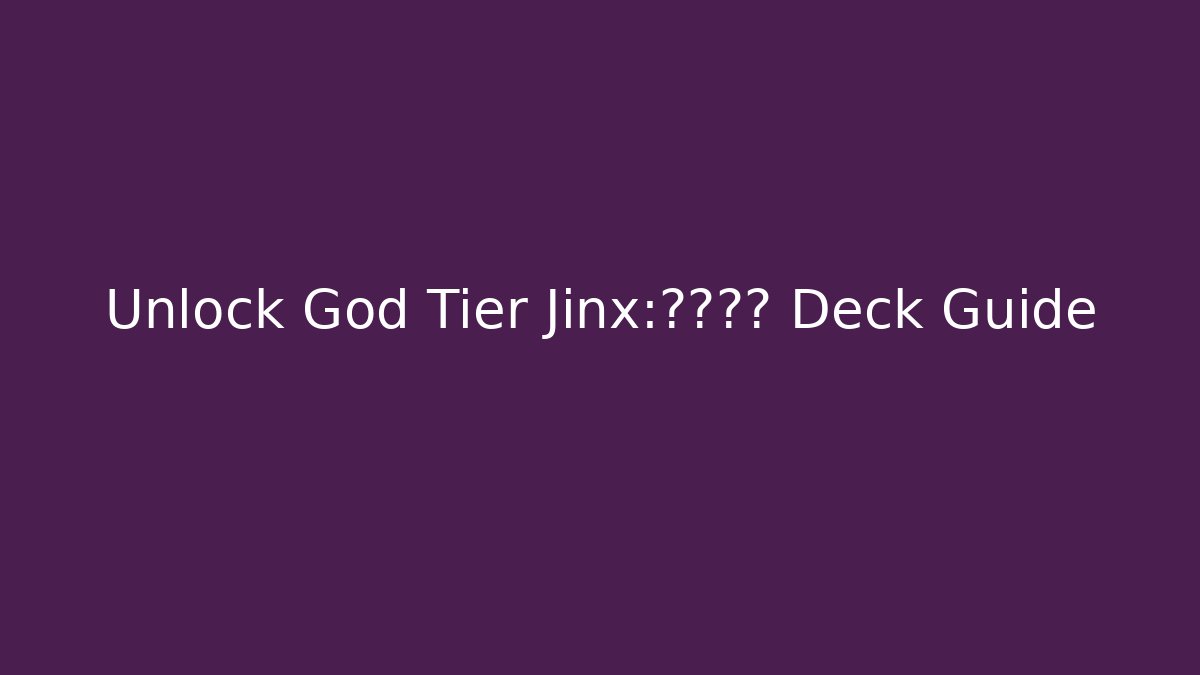 Unlock God Tier Jinx:意外惊喜 Deck Guide