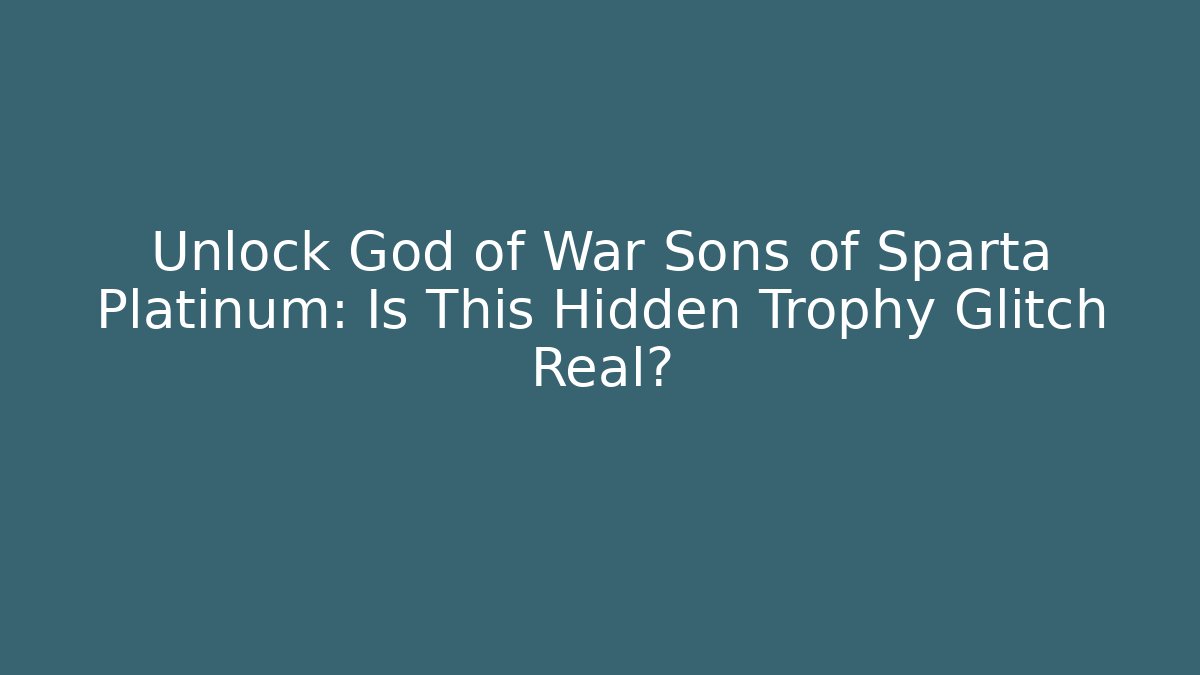 Unlock God of War Sons of Sparta Platinum: Is This Hidden Trophy Glitch Real?