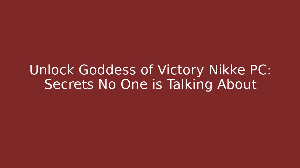 Unlock Goddess of Victory Nikke PC: Secrets No One is Talking About