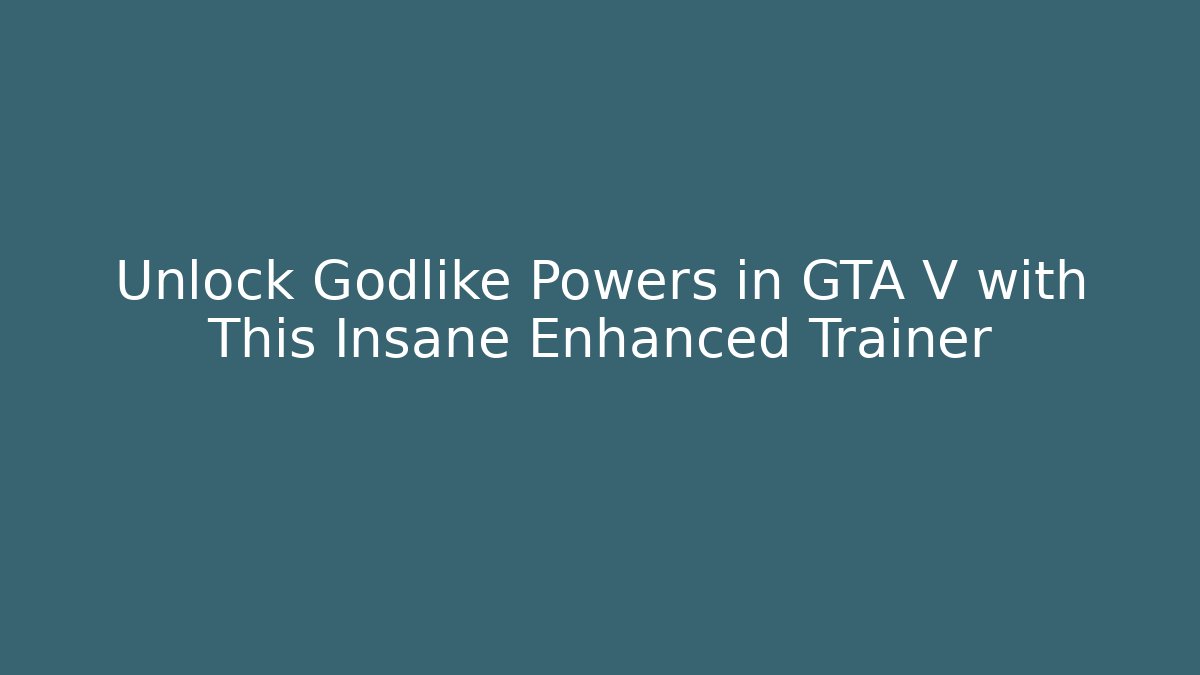 Unlock Godlike Powers in GTA V with This Insane Enhanced Trainer