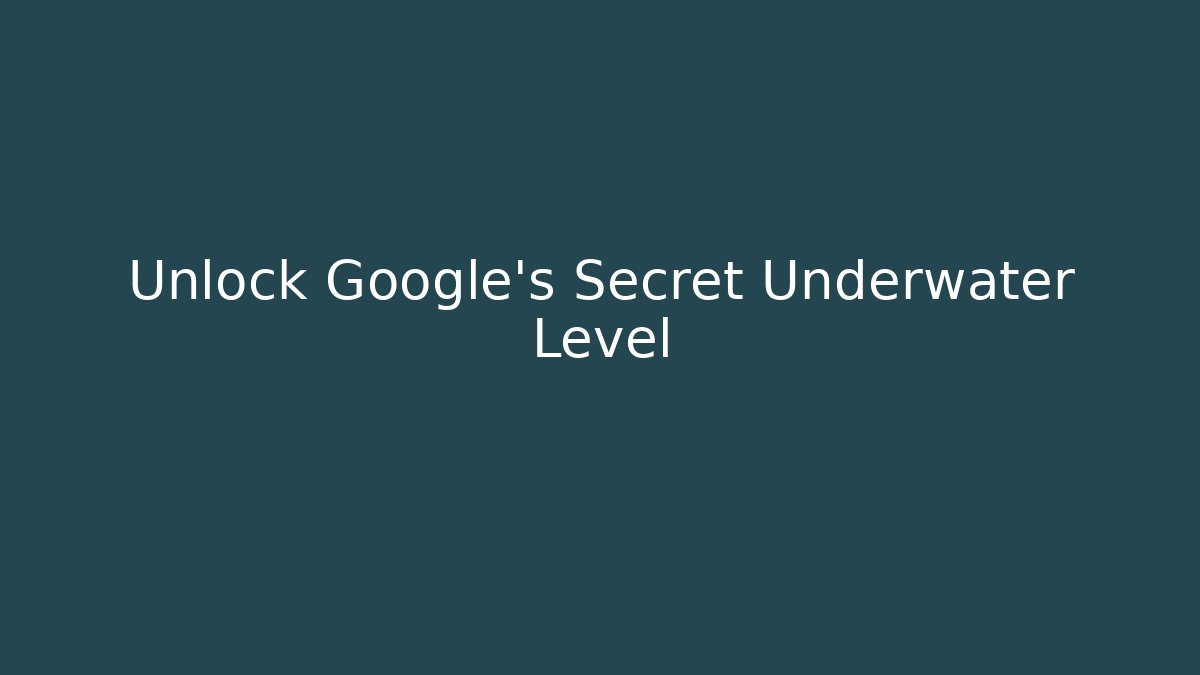 Unlock Google's Secret Underwater Level