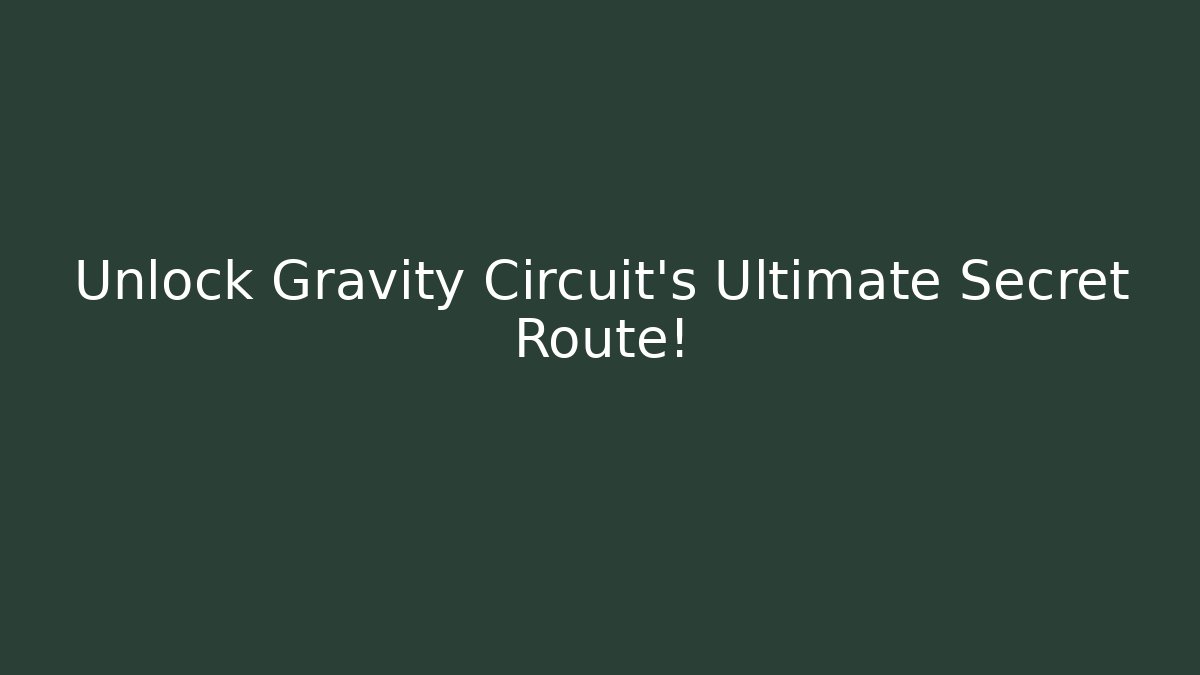 Unlock Gravity Circuit's Ultimate Secret Route!