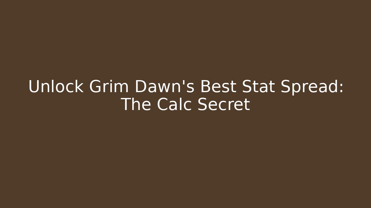 Unlock Grim Dawn's Best Stat Spread: The Calc Secret