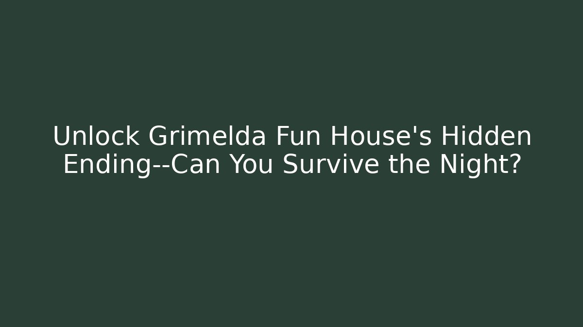 Unlock Grimelda Fun House’s Hidden Ending—Can You Survive the Night?