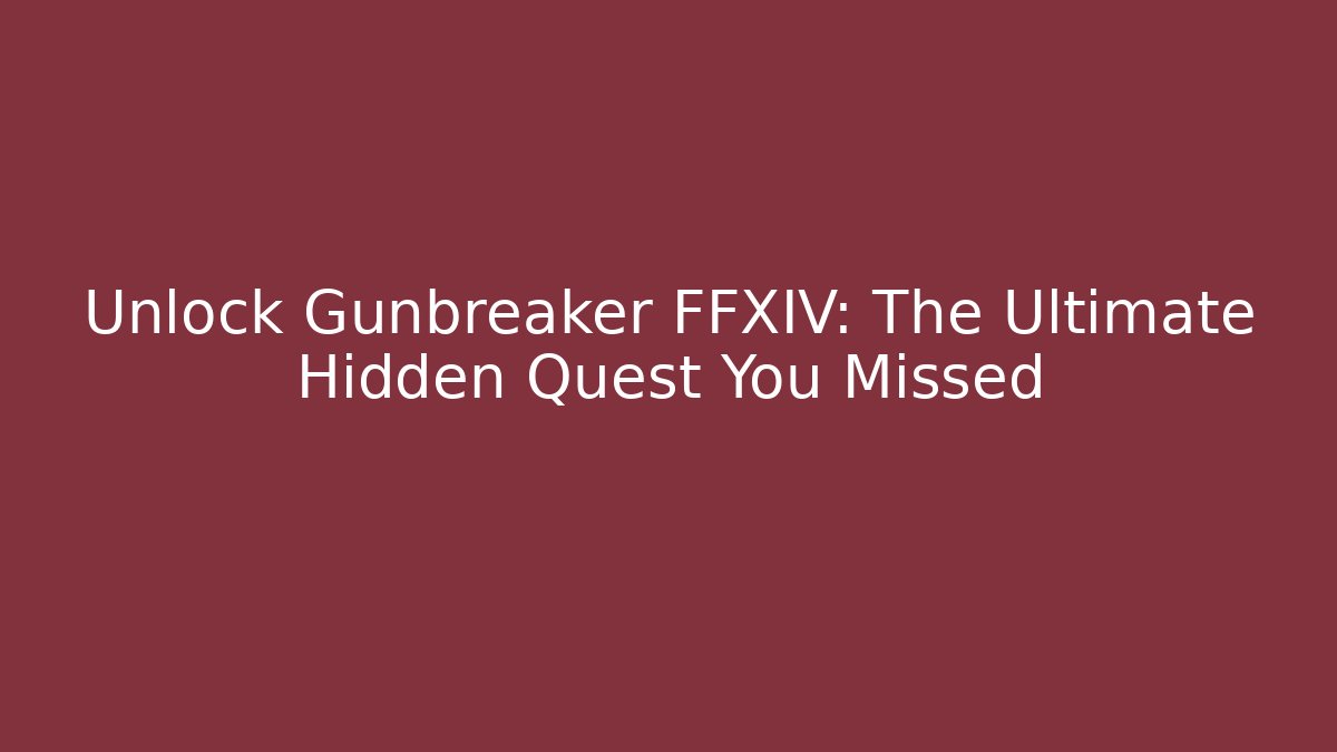 Unlock Gunbreaker FFXIV: The Ultimate Hidden Quest You Missed