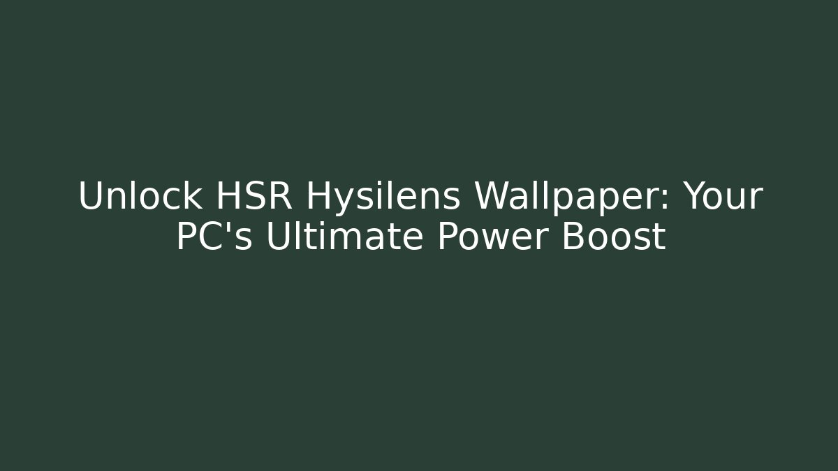 Unlock HSR Hysilens Wallpaper: Your PC's Ultimate Power Boost - Vintage E-Juice