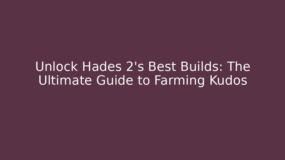 Unlock Hades 2's Best Builds: The Ultimate Guide to Farming Kudos