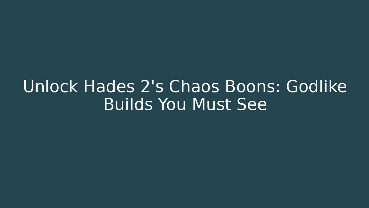 Unlock Hades 2's Chaos Boons: Godlike Builds You Must See