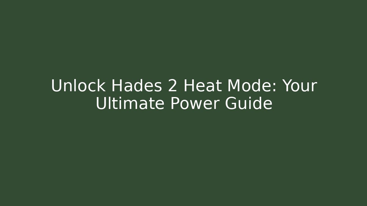 Unlock Hades 2 Heat Mode: Your Ultimate Power Guide