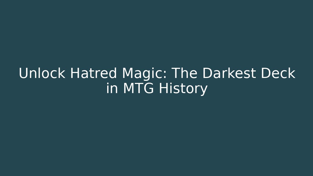 Unlock Hatred Magic: The Darkest Deck in MTG History