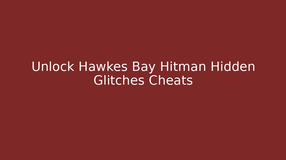 Unlock Hawkes Bay Hitman Hidden Glitches Cheats