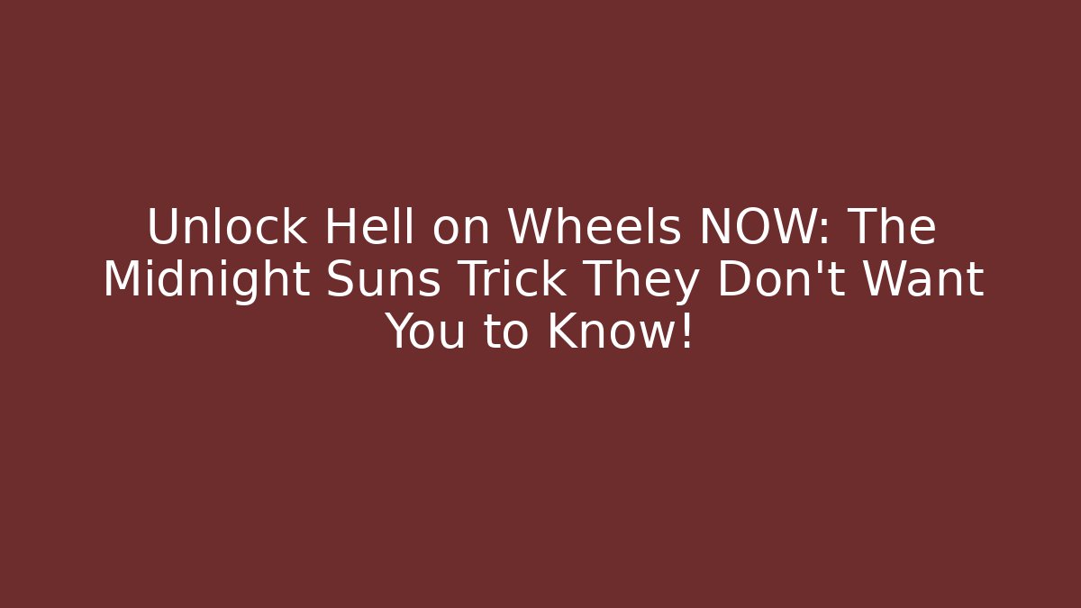 Unlock Hell on Wheels NOW: The Midnight Suns Trick They Don't Want You to Know!