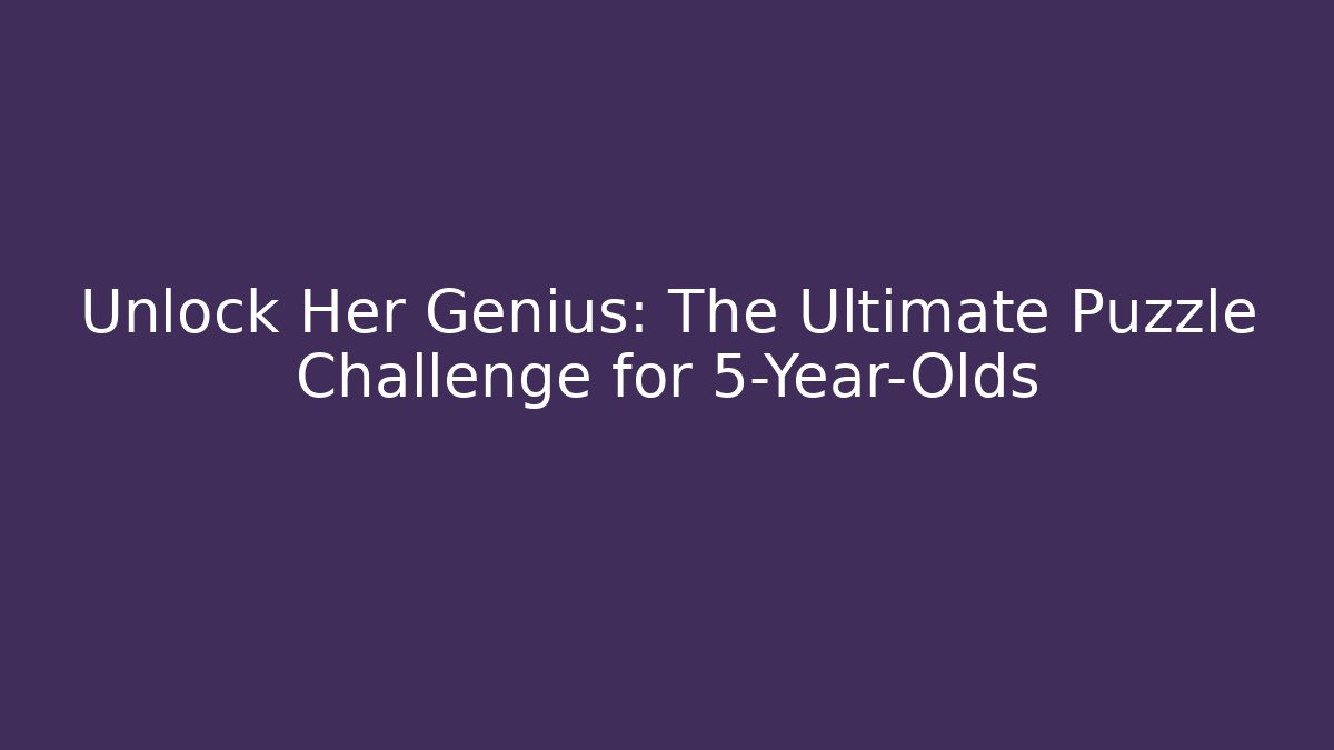 Unlock Her Genius: The Ultimate Puzzle Challenge for 5-Year-Olds