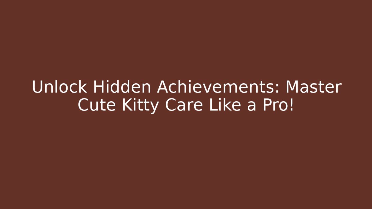 Unlock Hidden Achievements: Master Cute Kitty Care Like a Pro! - Vintage E-Juice
