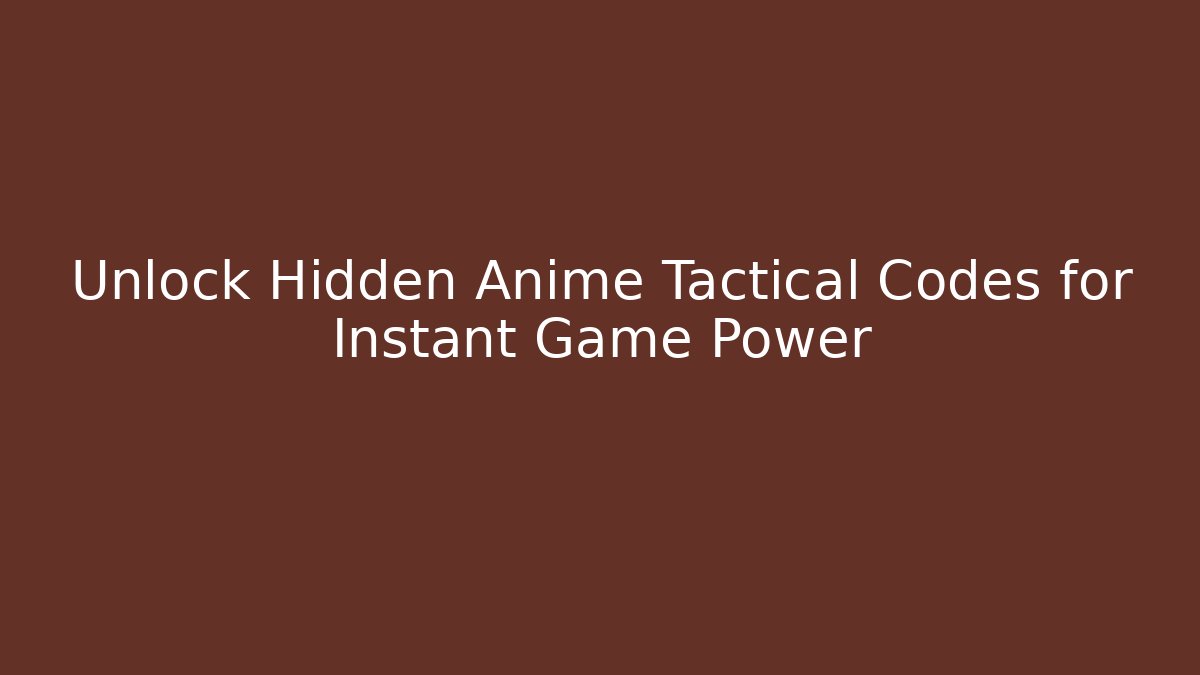 Unlock Hidden Anime Tactical Codes for Instant Game Power