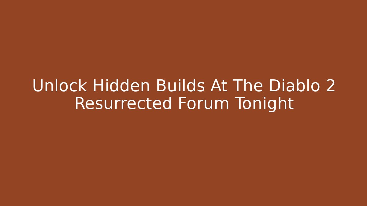 Unlock Hidden Builds At The Diablo 2 Resurrected Forum Tonight