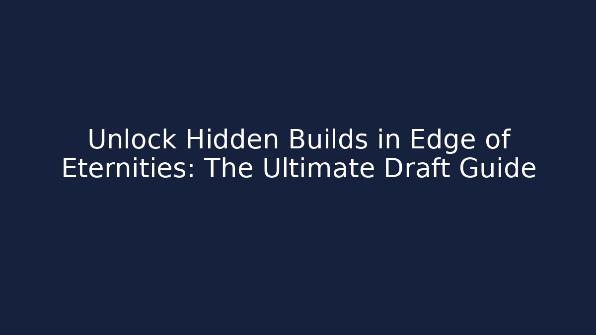 Unlock Hidden Builds in Edge of Eternities: The Ultimate Draft Guide