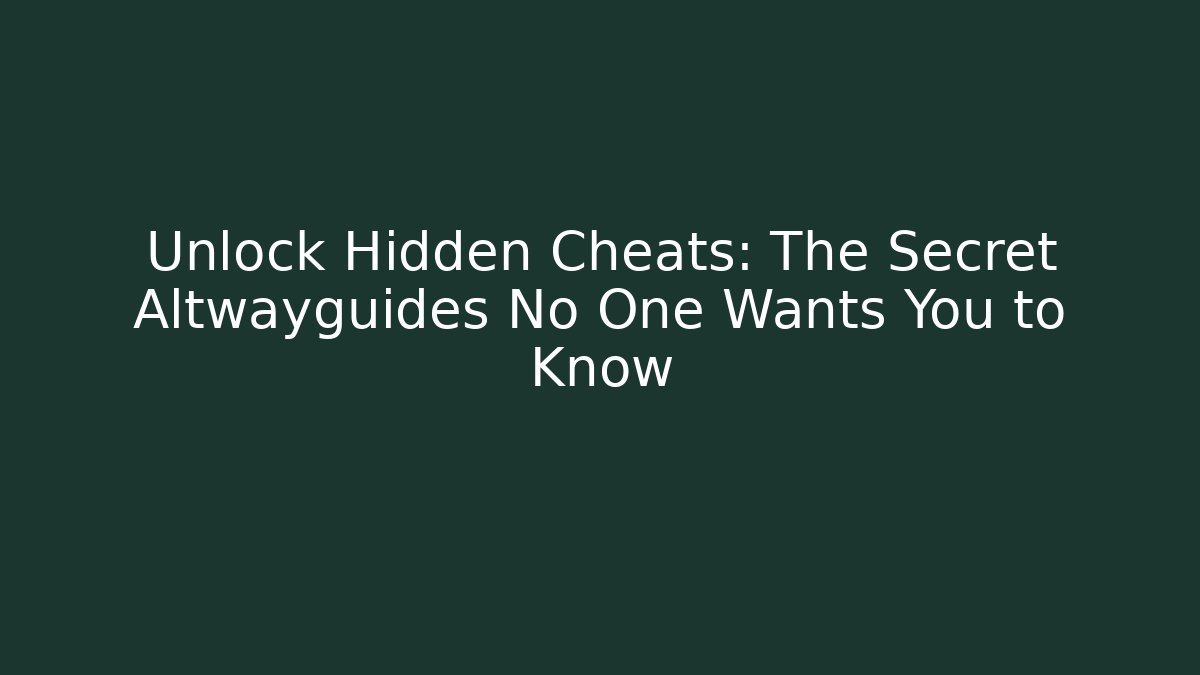 Unlock Hidden Cheats: The Secret Altwayguides No One Wants You to Know