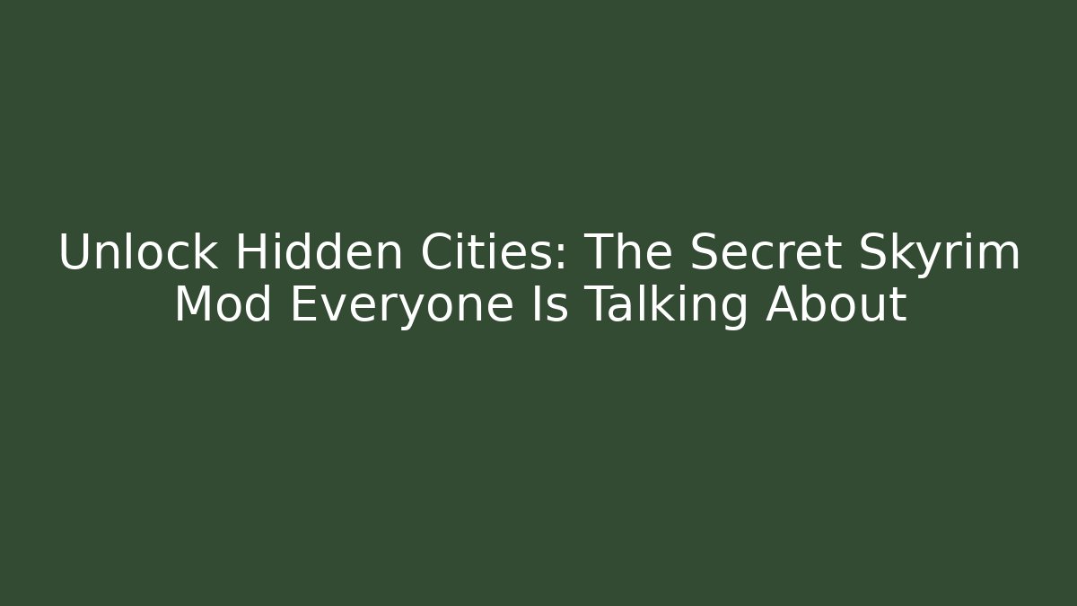 Unlock Hidden Cities: The Secret Skyrim Mod Everyone Is Talking About