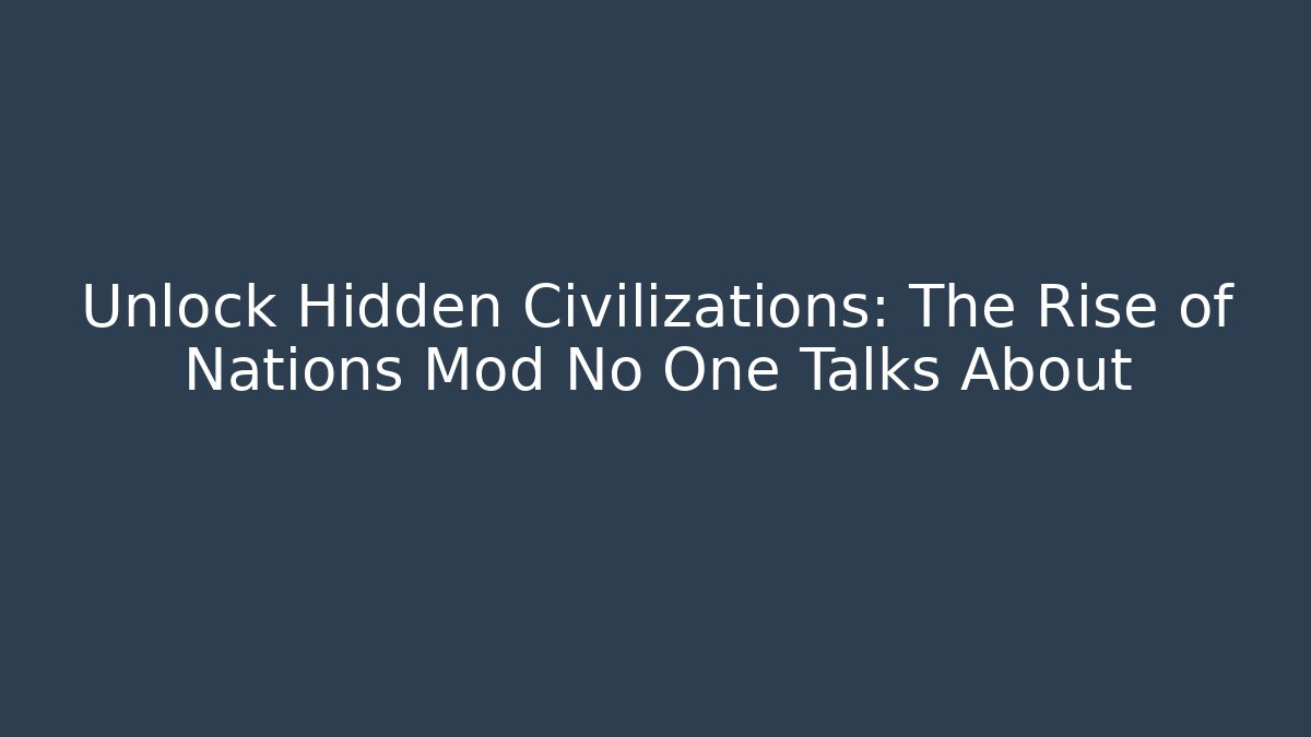 Unlock Hidden Civilizations: The Rise of Nations Mod No One Talks About