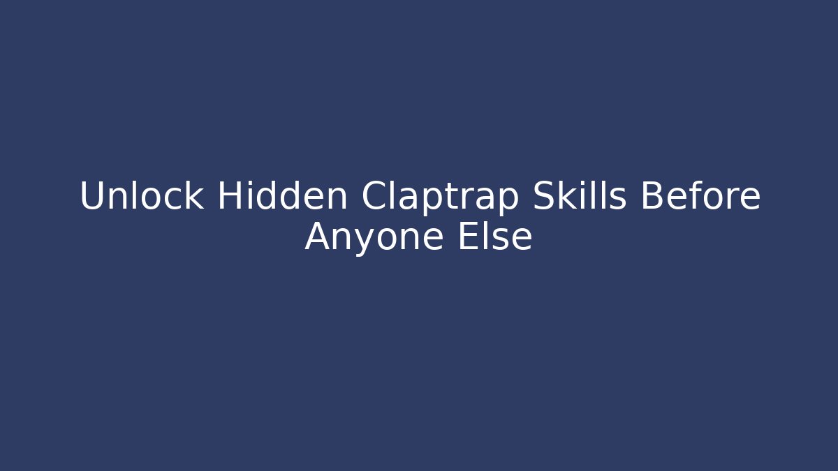Unlock Hidden Claptrap Skills Before Anyone Else