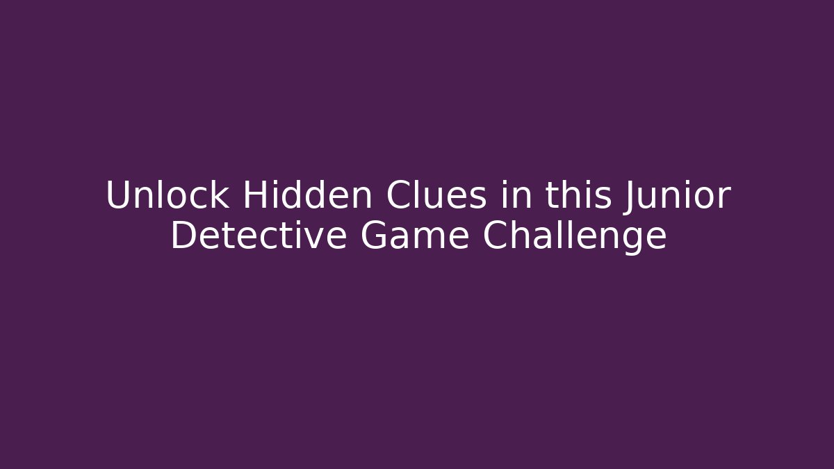 Unlock Hidden Clues in this Junior Detective Game Challenge