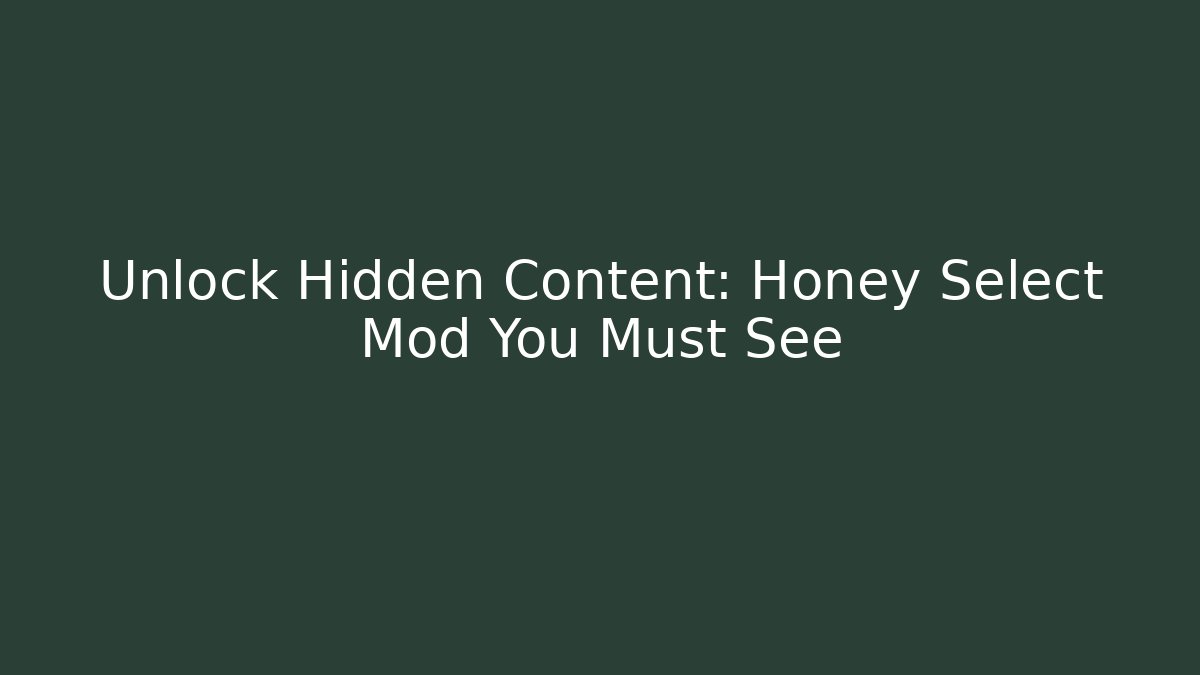 Unlock Hidden Content: Honey Select Mod You Must See - Vintage E-Juice