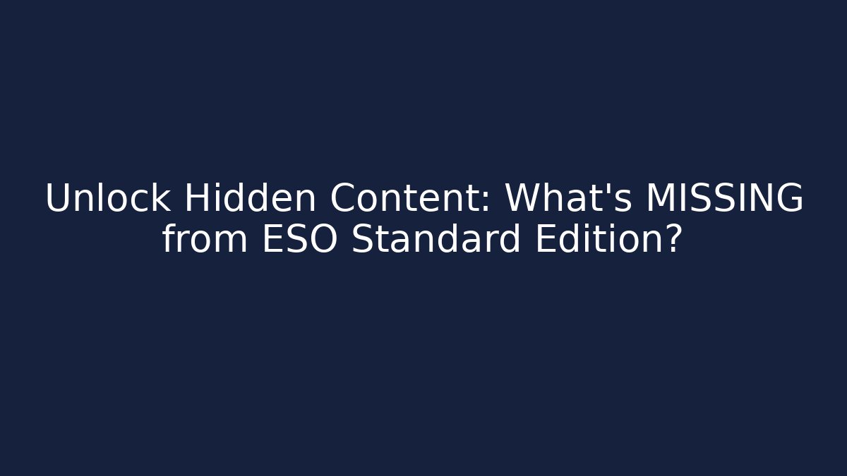 Unlock Hidden Content: What's MISSING from ESO Standard Edition?